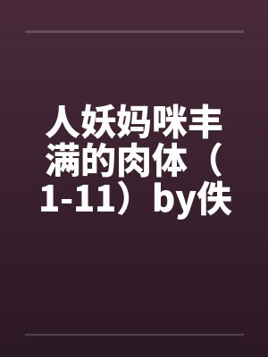 人妖妈咪丰满的肉体（1-11）by佚名笔趣阁无弹窗封面