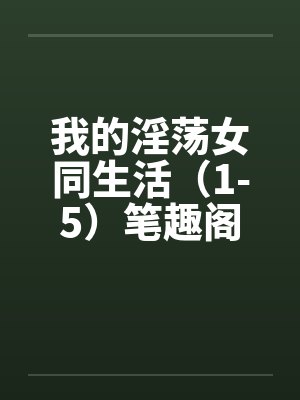 我的淫荡女同生活（1-5）笔趣阁无弹窗封面