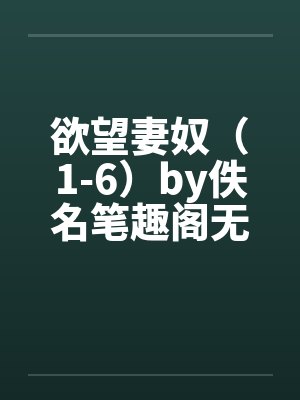 欲望妻奴（1-6）by佚名笔趣阁无弹窗封面