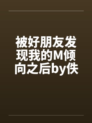 被好朋友发现我的M倾向之后by佚名笔趣阁无弹窗封面