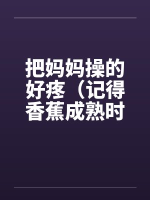 把妈妈操的好疼（记得香蕉成熟时）封面