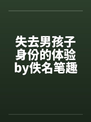 失去男孩子身份的体验by佚名笔趣阁无弹窗封面