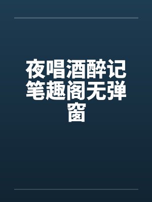 夜唱酒醉记笔趣阁无弹窗封面