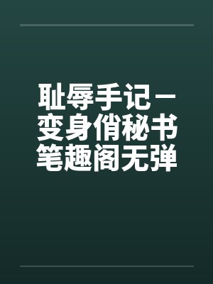 耻辱手记－变身俏秘书笔趣阁无弹窗封面