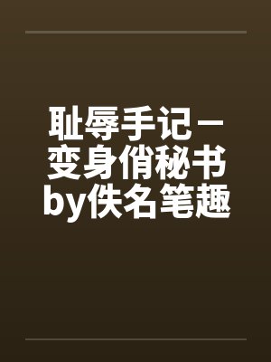 耻辱手记－变身俏秘书by佚名笔趣阁无弹窗封面