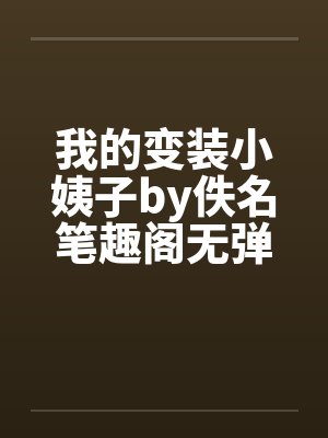 我的变装小姨子by佚名笔趣阁无弹窗封面