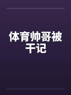 体育帅哥被干记封面