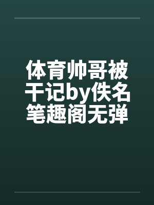 体育帅哥被干记by佚名笔趣阁无弹窗封面