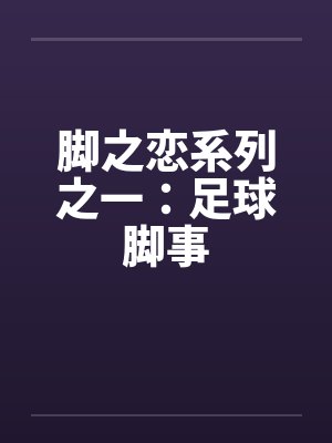 脚之恋系列之一：足球脚事封面