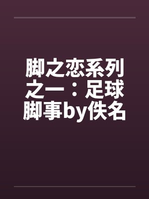 脚之恋系列之一：足球脚事by佚名封面