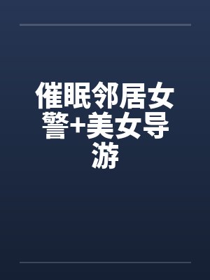 催眠邻居女警+美女导游封面