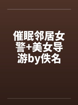 催眠邻居女警+美女导游by佚名封面