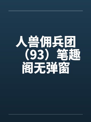 人兽佣兵团（93）笔趣阁无弹窗封面