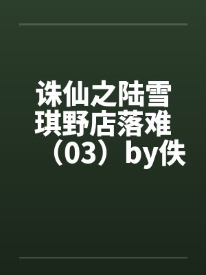 诛仙之陆雪琪野店落难（03）by佚名笔趣阁无弹窗封面