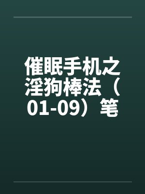 催眠手机之淫狗棒法（01-09）笔趣阁无弹窗封面
