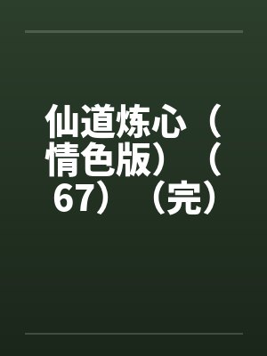 仙道炼心（情色版）（67）（完）by佚名笔趣阁无弹窗封面