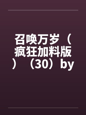 召唤万岁（疯狂加料版）（30）by佚名封面