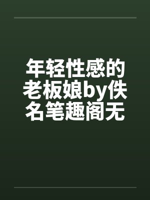 年轻性感的老板娘by佚名笔趣阁无弹窗封面