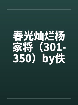 春光灿烂杨家将（301-350）by佚名笔趣阁无弹窗封面