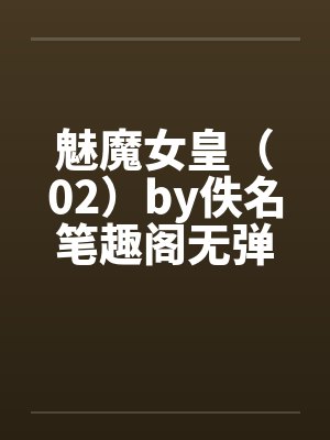 魅魔女皇（02）by佚名笔趣阁无弹窗封面