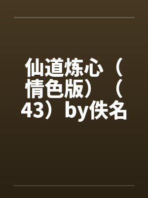 仙道炼心（情色版）（43）by佚名笔趣阁无弹窗封面