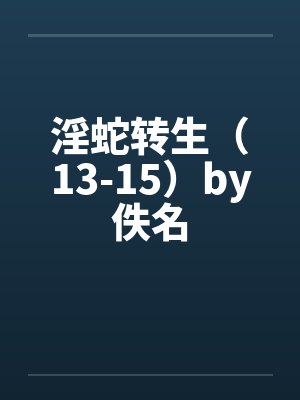 淫蛇转生（13-15）by佚名封面