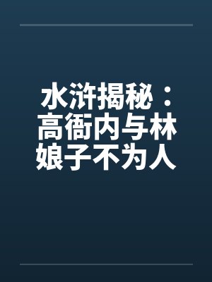 水浒揭秘：高衙内与林娘子不为人知的故事（一）by佚名封面