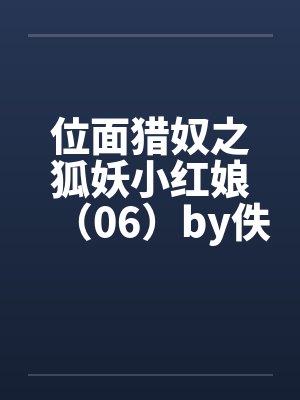 位面猎奴之狐妖小红娘（06）by佚名封面
