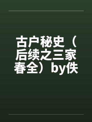 古户秘史（后续之三家春全）by佚名笔趣阁无弹窗封面