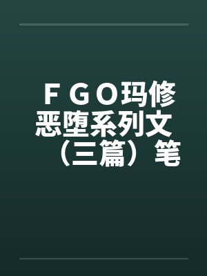 ＦＧＯ玛修恶堕系列文（三篇）笔趣阁无弹窗封面