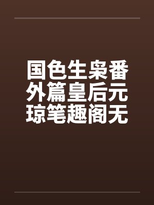 国色生枭番外篇皇后元琼笔趣阁无弹窗封面