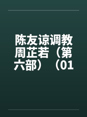 陈友谅调教周芷若（第六部）（01-06）笔趣阁无弹窗封面