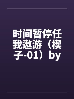 时间暂停任我遨游（楔子-01）by佚名封面