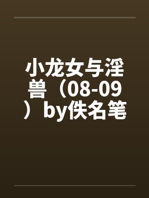 小龙女与淫兽（08-09）by佚名笔趣阁无弹窗封面