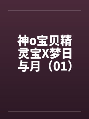 神o宝贝精灵宝X梦日与月（01）笔趣阁无弹窗封面