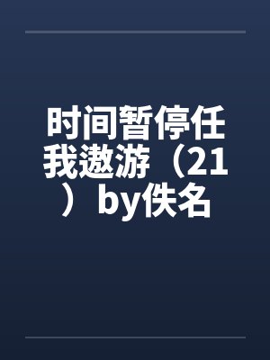 时间暂停任我遨游（21）by佚名封面