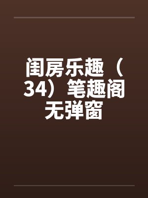 闺房乐趣（34）笔趣阁无弹窗封面
