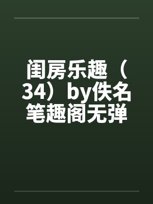 闺房乐趣（34）by佚名笔趣阁无弹窗封面