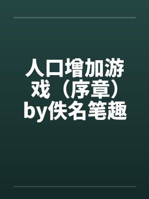人口增加游戏（序章）by佚名笔趣阁无弹窗封面