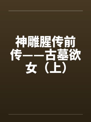 神雕腥传前传——古墓欲女（上）封面