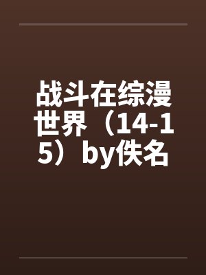 战斗在综漫世界（14-15）by佚名笔趣阁无弹窗封面