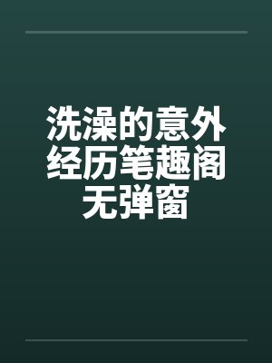 洗澡的意外经历笔趣阁无弹窗封面