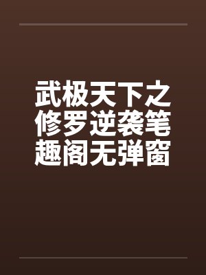 武极天下之修罗逆袭笔趣阁无弹窗封面