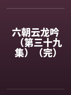 六朝云龙吟（第三十九集）（完）by佚名封面