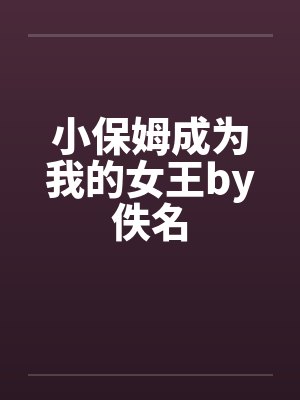 小保姆成为我的女王by佚名封面