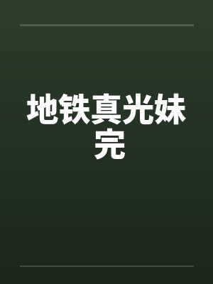 地铁真光妹 完封面