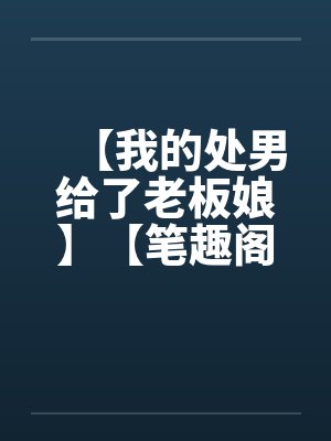 【我的处男给了老板娘】【笔趣阁无弹窗封面