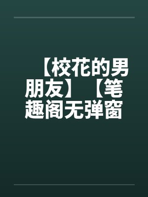 【校花的男朋友】【笔趣阁无弹窗封面