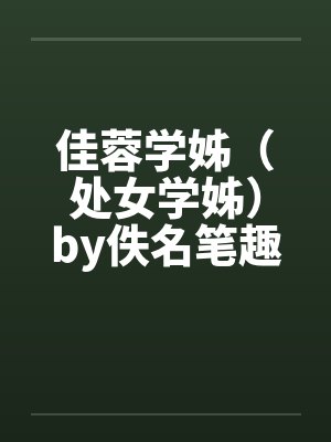 佳蓉学姊（处女学姊）by佚名笔趣阁无弹窗封面