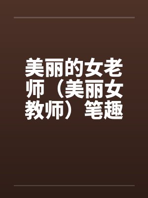 美丽的女老师（美丽女教师）笔趣阁无弹窗封面